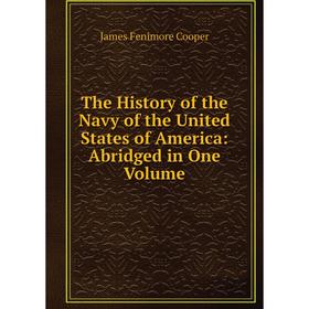 

Книга The History of the Navy of the United States of America: Abridged in One Volume