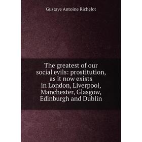 

Книга The greatest of our social evils: prostitution, as it now exists in London, Liverpool, Manchester, Glasgow, Edinburgh and Dublin