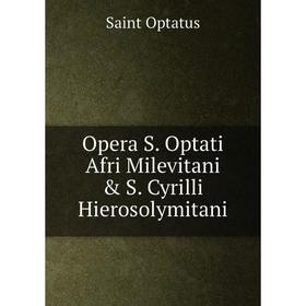 

Книга Opera S. Optati Afri Milevitani & S. Cyrilli Hierosolymitani