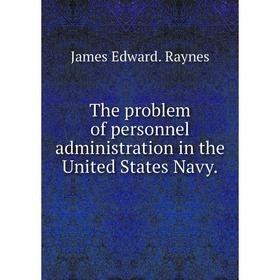 

Книга The problem of personnel administration in the United States Navy.