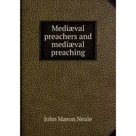 

Книга Mediæval preachers and mediæval preaching