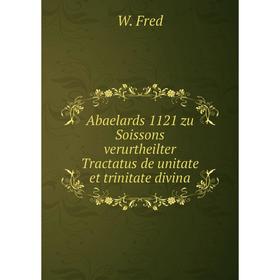 

Книга Abaelards 1121 zu Soissons verurtheilter Tractatus de unitate et trinitate divina