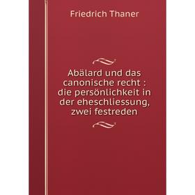 

Книга Abälard und das canonische recht: die persönlichkeit in der eheschliessung, zwei festreden