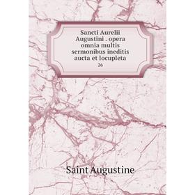 

Книга Sancti Aurelii Augustini. opera omnia multis sermonibus ineditis aucta et locupleta 26