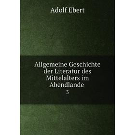 

Книга Allgemeine Geschichte der Literatur des Mittelalters im Abendlande 3