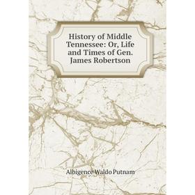 

Книга History of Middle Tennessee: Or, Life and Times of Gen. James Robertson