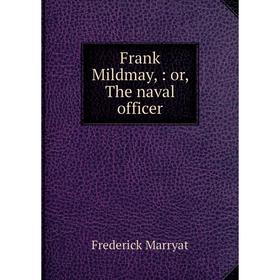 

Книга Frank Mildmay,: or, The naval officer