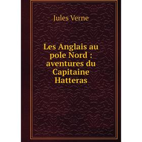 

Книга Les Anglais au pole Nord: aventures du Capitaine Hatteras
