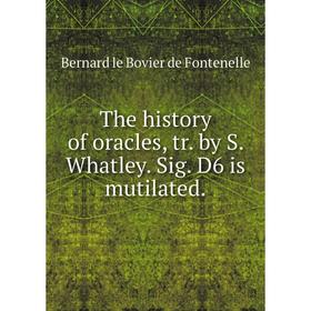 

Книга The history of oracles, tr. by S. Whatley. Sig. D6 is mutilated.