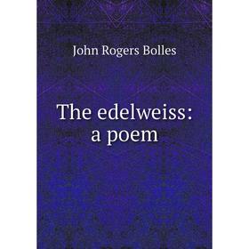 

Книга The edelweiss: a poem