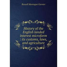 

Книга History of the English landed interest microform: its customs, laws, and agriculture