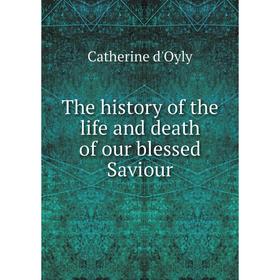 

Книга The history of the life and death of our blessed Saviour