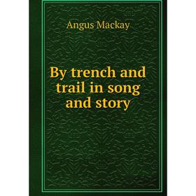 

Книга By trench and trail in song and story