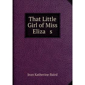 

Книга That Little Girl of Miss Eliza s