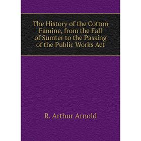 

Книга The History of the Cotton Famine, from the Fall of Sumter to the Passing of the Public Works Act