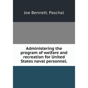 

Книга Administering the program of welfare and recreation for United States naval personnel.