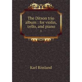 

Книга The Ditson trio album: for violin, 'cello, and piano 1