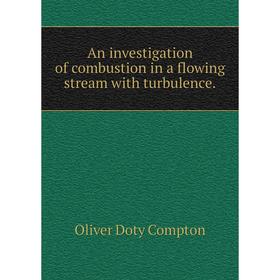 

Книга An investigation of combustion in a flowing stream with turbulence.
