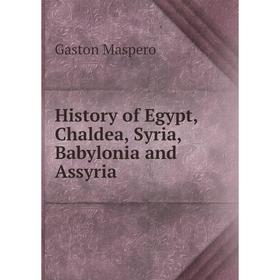 

Книга History of Egypt, Chaldea, Syria, Babylonia and Assyria