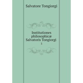 

Книга Institutiones philosophicæ Salvatoris Tongiorgi 3
