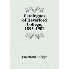 

Книга Catalogues of Haverford College, 1895-1902