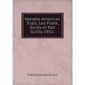 

Книга Notable American Trials. Leo Frank, Guilty or Not Guilty, 1952.