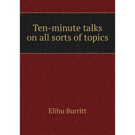 

Книга Ten-minute talks on all sorts of topics