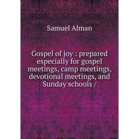 

Книга Gospel of joy: prepared especially for gospel meetings, camp meetings, devotional meetings, and Sunday schools /