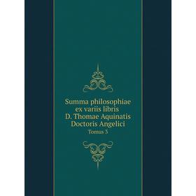 

Книга Summa philosophiae ex variis libris D. Thomae Aquinatis Doctoris Angelici Tomus 3