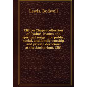 

Книга Clifton Chapel collection of Psalms, hymns and spiritual songs: for public, social, and family worship and private devotions at the Sanitarium,