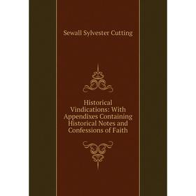 

Книга Historical Vindications: With Appendixes Containing Historical Notes and Confessions of Faith