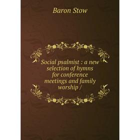 

Книга Social psalmist: a new selection of hymns for conference meetings and family worship /