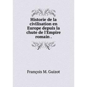 

Книга Historie de la civilisation en Europe depuis la chute de l'Empire romain.