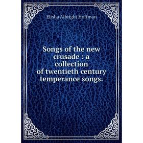 

Книга Songs of the new crusade: a collection of twentieth century temperance songs.