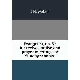 

Книга Evangelist, no. 3: for revival, praise and prayer meetings, or Sunday schools.