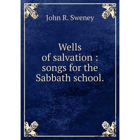 

Книга Wells of salvation: songs for the Sabbath school.