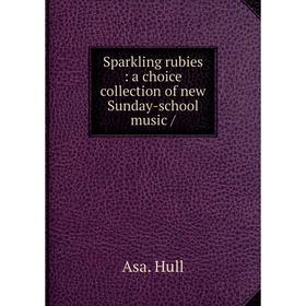 

Книга Sparkling rubies: a choice collection of new Sunday-school music /