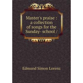 

Книга Master's praise: a collection of songs for the Sunday- school /