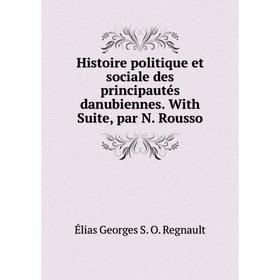 

Книга Histoire politique et sociale des principautés danubiennes. With Suite, par N. Rousso