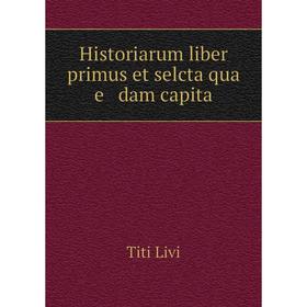 

Книга Historiarum liber primus et selcta qua e dam capita