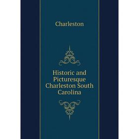 

Книга Historic and Picturesque Charleston South Carolina