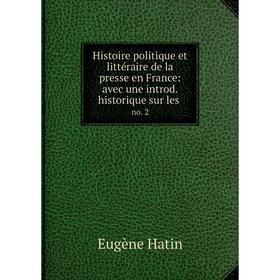 

Книга Histoire politique et littéraire de la presse en France: avec une introd. historique sur les. no. 2