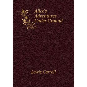 

Книга Alice's Adventures Under Ground