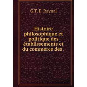 

Книга Histoire philosophique et politique des établissements et du commerce des.