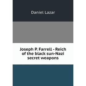 

Книга Joseph P. Farrell - Reich of the black sun-Nazi secret weapons