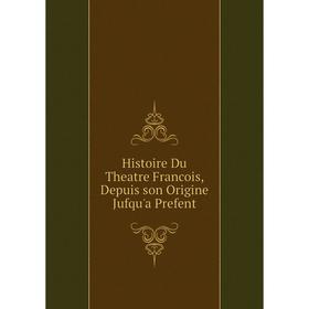 

Книга Histoire Du Theatre Francois, Depuis son Origine Jufqu'a Prefent