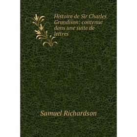 

Книга Histoire de Sir Charles Grandison: contenue dans une suite de lettres