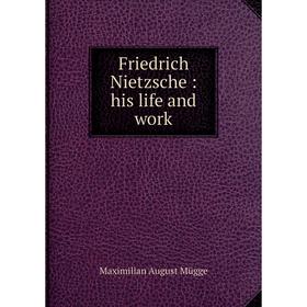 

Книга Friedrich Nietzsche: his life and work