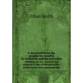 

Книга A dissertation on the prophecies relative to Antichrist and the last times Exhibiting the rise, character, and overthrow of that terrible power