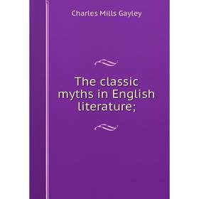 

Книга The classic myths in English literature;